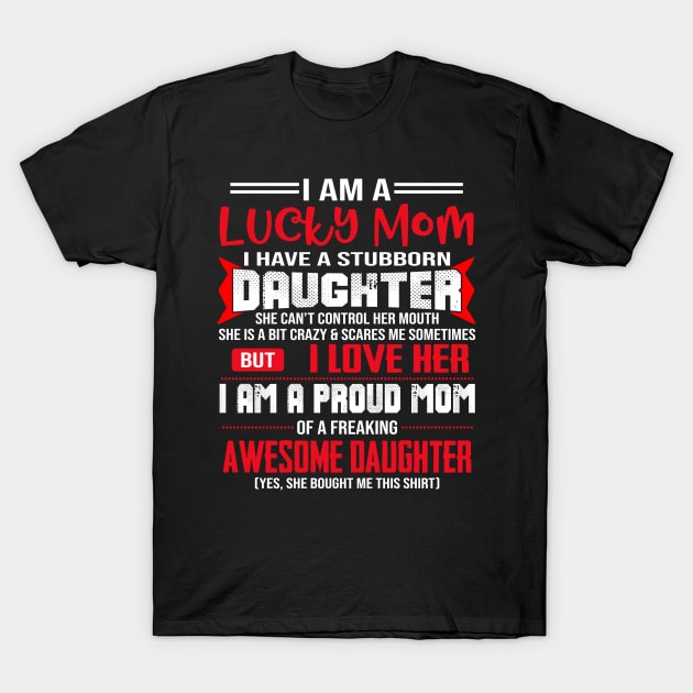 I Am A Lucky Mom I Have A Stubborn Daughter T-Shirt by Jenna Lyannion